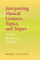 Zenei gesztusok, témák és trópusok értelmezése: Mozart, Beethoven, Schubert - Interpreting Musical Gestures, Topics, and Tropes: Mozart, Beethoven, Schubert