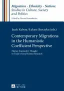 Kortárs migrációk a humanista koefficiens szemszögéből; Florian Znaniecki gondolatai a mai társadalomtudományi kutatásban - Contemporary Migrations in the Humanistic Coefficient Perspective; Florian Znaniecki's Thought in Today's Social Science Research