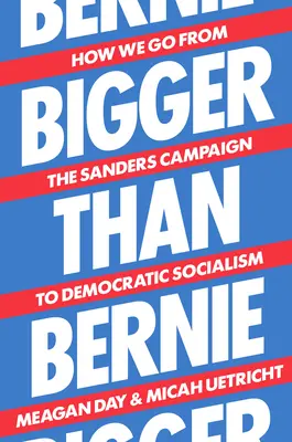 Nagyobb, mint Bernie: Hogyan jutunk el a Sanders-kampánytól a demokratikus szocializmusig - Bigger Than Bernie: How We Go from the Sanders Campaign to Democratic Socialism