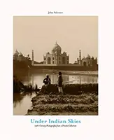 Indián égbolt alatt - 19. századi fényképek egy magángyűjteményből - Under Indian Skies - 19th-Century Photographs from a Private Collection