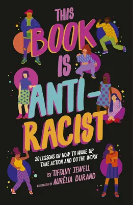 Ez a könyv antirasszista: 20 lecke arról, hogyan ébredj fel, cselekedj és végezd el a munkát - This Book Is Anti-Racist: 20 Lessons on How to Wake Up, Take Action, and Do the Work