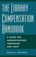 A könyvtári kompenzációs kézikönyv: Útmutató adminisztrátorok, könyvtárosok és munkatársak számára - The Library Compensation Handbook: A Guide for Administrators, Librarians and Staff