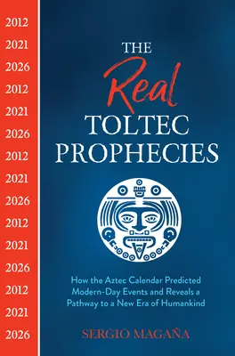 Az igazi tolték jóslatok: Hogyan jósolta meg az azték naptár a modern kori eseményeket, és hogyan tárja fel az emberiség új korszakához vezető utat - The Real Toltec Prophecies: How the Aztec Calendar Predicted Modern-Day Events and Reveals a Pathway to a New Era of Humankind