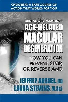 Amit az időskori makuladegenerációról tudni kell: Hogyan lehet megelőzni, megállítani vagy visszafordítani az AMD-t? - What You Must Know about Age-Related Macular Degeneration: How You Can Prevent, Stop, or Reverse AMD