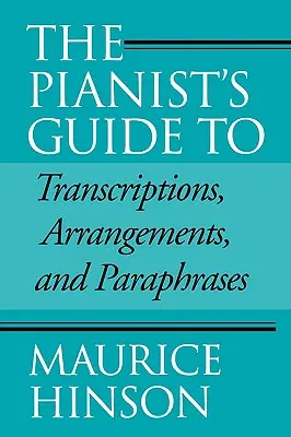 A zongorista útmutatója az átiratokhoz, hangszerelésekhez és parafrázisokhoz - The Pianist's Guide to Transcriptions, Arrangements, and Paraphrases