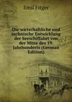 Die wirtschaftliche und technische Entwicklung der Seeschiffahrt - von der Mitte des 19. Jahrhunderts bis auf die Gegenwart