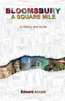 Bloomsbury - Egy négyzetmérföld: A History and Guide - Bloomsbury - A Square Mile: A History and Guide