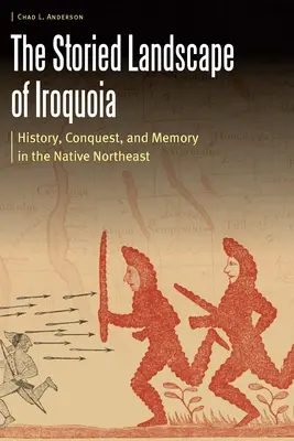 Iroquoia mesés tája: Történelem, hódítás és emlékezet az északkeleti őslakosoknál - The Storied Landscape of Iroquoia: History, Conquest, and Memory in the Native Northeast