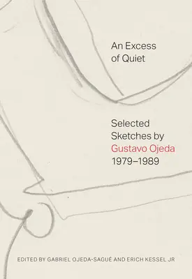 A csend feleslege: Gustavo Ojeda válogatott vázlatai, 1979-1989 - An Excess of Quiet: Selected Sketches by Gustavo Ojeda, 1979-1989