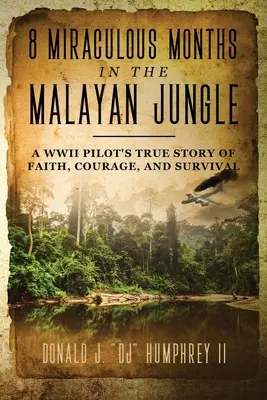 8 csodálatos hónap a maláj dzsungelben: Egy második világháborús pilóta igaz története a hitről, bátorságról és túlélésről - 8 Miraculous Months in the Malayan Jungle: A WWII Pilot's True Story of Faith, Courage, and Survival