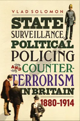 Állami felügyelet, politikai rendfenntartás és terrorelhárítás Nagy-Britanniában: 1880-1914 - State Surveillance, Political Policing and Counter-Terrorism in Britain: 1880-1914