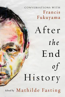 A történelem vége után: Beszélgetések Francis Fukuyamával - After the End of History: Conversations with Francis Fukuyama