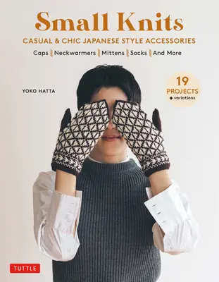 Kis kötések: Alkalmi és elegáns japán stílusú kiegészítők (19 projekt + variációk) - Small Knits: Casual & Chic Japanese Style Accessories (19 Projects + Variations)