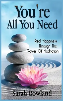 Te vagy minden, amire szükséged van: Igazi boldogság a meditáció erejével - You're All You Need: Real Happiness Through The Power Of Meditation