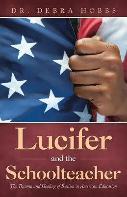 Lucifer és a tanítónő: A rasszizmus traumája és gyógyulása az amerikai oktatásban - Lucifer and the Schoolteacher: The Trauma and Healing of Racism in American Education