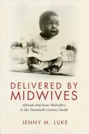 Bábák által szállítva: African American Midwifery in the Twentieth-Century South (Afroamerikai szülészet a huszadik századi délen) - Delivered by Midwives: African American Midwifery in the Twentieth-Century South