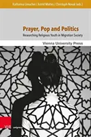 Imádság, pop és politika: A vallásos fiatalok kutatása a migrációs társadalomban - Prayer, Pop and Politics: Researching Religious Youth in Migration Society