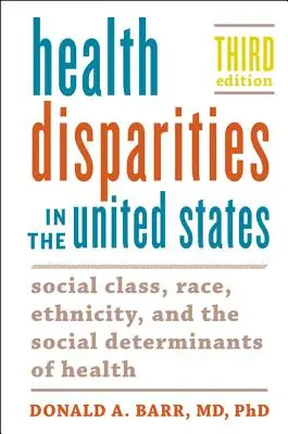 Egészségügyi egyenlőtlenségek az Egyesült Államokban: Társadalmi osztály, faj, etnikai hovatartozás és az egészség társadalmi meghatározói - Health Disparities in the United States: Social Class, Race, Ethnicity, and the Social Determinants of Health