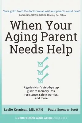 Amikor az idősödő szülőnek segítségre van szüksége: A Geriatrician's Step-by-Step Guide to Memory Loss, Resistance, Safety Worries, & More - When Your Aging Parent Needs Help: A Geriatrician's Step-by-Step Guide to Memory Loss, Resistance, Safety Worries, & More