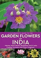 Természettudós kalauz India - Pakisztán, Nepál, Bhután, Banglades és Srí Lanka kerti virágaihoz - Naturalist's Guide to the Garden Flowers of India - Pakistan, Nepal, Bhutan, Bangladesh & Sri Lanka