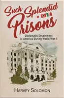 Ilyen pompás börtönök: Diplomáciai fogva tartás Amerikában a második világháború alatt - Such Splendid Prisons: Diplomatic Detainment in America During World War II