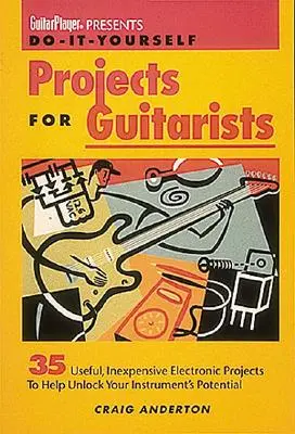 A Guitar Player bemutatja a Do-It-Yourself projekteket gitárosoknak - Guitar Player Presents Do-It-Yourself Projects for Guitarists