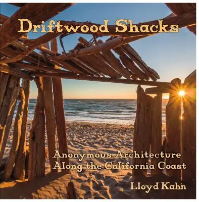 Driftwood Shacks: Anonim építészet a kaliforniai part mentén - Driftwood Shacks: Anonymous Architecture Along the California Coast