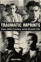 Traumatikus lenyomatok: Mozi, katonai pszichiátria és a háború utóhatásai - Traumatic Imprints: Cinema, Military Psychiatry, and the Aftermath of War