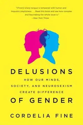 A nemek téveszméi: Hogyan teremt különbséget az elménk, a társadalom és a neuroszexizmus - Delusions of Gender: How Our Minds, Society, and Neurosexism Create Difference
