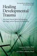 A fejlődési trauma gyógyítása: Hogyan befolyásolja a korai trauma az önszabályozást, az énképet és a kapcsolati képességet? - Healing Developmental Trauma: How Early Trauma Affects Self-Regulation, Self-Image, and the Capacity for Relationship