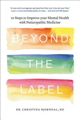 A címkén túl: 10 lépés a lelki egészség javításához a természetgyógyászattal - Beyond the Label: 10 Steps to Improve Your Mental Health with Naturopathic Medicine