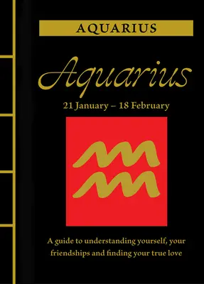 Vízöntő: A Guide to Understanding Yourself, Your Friendships and Finding Your True Love: A Guide to Understanding Yourself, Your Friendships and Finding Your True Love - Aquarius: A Guide to Understanding Yourself, Your Friendships and Finding Your True Love