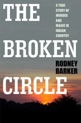 Broken Circle: Igaz történet gyilkosságról és mágiáról indiánföldön: Az FBI zűrös múltja és bizonytalan jövője - Broken Circle: True Story of Murder and Magic in Indian Country: The Troubled Past and Uncertain Future of the FBI