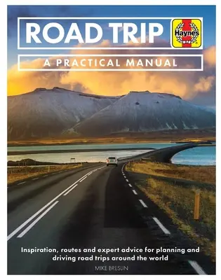 Road Trip: A Practical Manual: Inspiráció és szakértői tanácsok a világ körüli autós utazások tervezéséhez és vezetéséhez - 50 javasolt útvonallal együtt. - Road Trip: A Practical Manual: Inspiration and Expert Advice for Planning and Driving Road Trips Around the World - Including 50 Suggested Routes