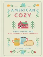 American Cozy: Hygge-ihlette módszerek a kényelem és a boldogság megteremtéséhez - American Cozy: Hygge-Inspired Ways to Create Comfort & Happiness