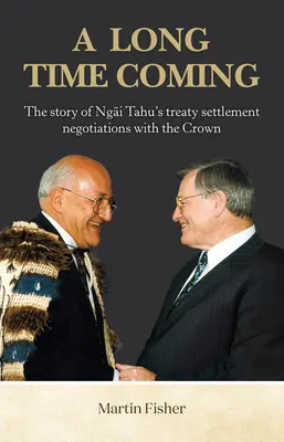 A Long Time Coming: A Ngai Tahu és a korona közötti szerződéses tárgyalások története - A Long Time Coming: The Story of Ngai Tahu's Treaty Settlement Negotiations with the Crown