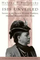 Isis Unveiled: Az ősi bölcsességi hagyomány titkai, Madame Blavatsky első munkája - Isis Unveiled: Secrets of the Ancient Wisdom Tradition, Madame Blavatsky's First Work