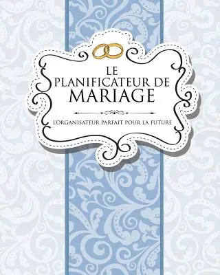 Le Planificateur de Mariage L'Organizateur Parfait Pour La Future Mariee - Le Planificateur de Mariage L'Organisateur Parfait Pour La Future Mariee