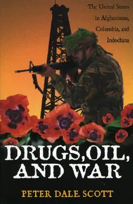 Kábítószer, olaj és háború: Az Egyesült Államok Afganisztánban, Kolumbiában és Indokínában - Drugs, Oil, and War: The United States in Afghanistan, Colombia, and Indochina