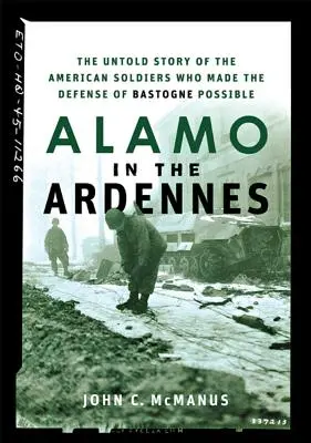 Alamo az Ardennekben: A Bastogne védelmét lehetővé tevő amerikai katonák el nem mondott története - Alamo in the Ardennes: The Untold Story of the American Soldiers Who Made the Defense of Bastogne Possible