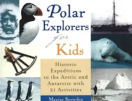 Sarkkutatók gyerekeknek, 5: Történelmi expedíciók az Északi-sarkvidéken és az Antarktiszon 21 feladattal - Polar Explorers for Kids, 5: Historic Expeditions to the Arctic and Antarctic with 21 Activities