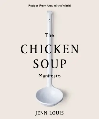 A csirkeleves manifesztum: Receptek a világ minden tájáról - The Chicken Soup Manifesto: Recipes from Around the World