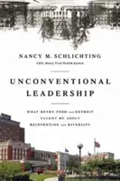 Szokatlan vezetés: Amit Henry Ford és Detroit tanított nekem az újjáalakulásról és a sokszínűségről - Unconventional Leadership: What Henry Ford and Detroit Taught Me about Reinvention and Diversity