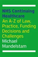 Nhs Continuing Healthcare: A-Z a jogról, a gyakorlatról, a finanszírozási döntésekről és a kihívásokról - Nhs Continuing Healthcare: An A-Z of Law, Practice, Funding Decisions and Challenges