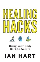 Gyógyító hackek: Hozd vissza a testedet a természethez - Healing Hacks: Bring Your Body Back to Nature
