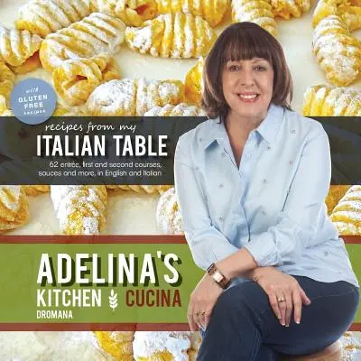 Adelina konyhája Dromana: Receptek az olasz asztalomról - Adelina's Kitchen Dromana: Recipes from My Italian Table