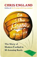 A játékról - Hogyan lett a labdarúgás azzá, ami ma - On the Game - How Football Became What it is Today