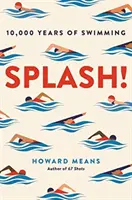 Splash! - 10,000 Years of Swimming (Means Howard (szerző)) - Splash! - 10,000 Years of Swimming (Means Howard (author))