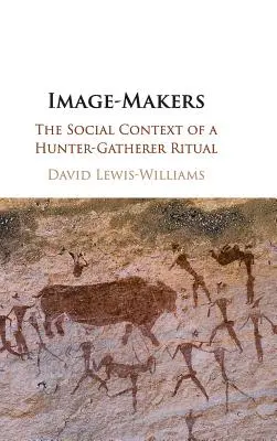 Képalkotók: A vadász-gyűjtögető rituálé társadalmi kontextusa - Image-Makers: The Social Context of a Hunter-Gatherer Ritual