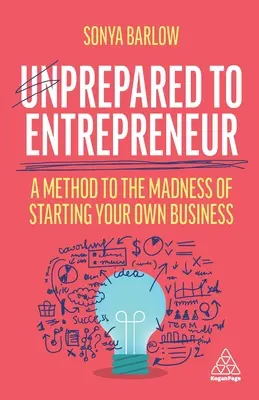 Felkészületlenül vállalkozni: Módszer a saját vállalkozás indításának őrületéhez - Unprepared to Entrepreneur: A Method to the Madness of Starting Your Own Business